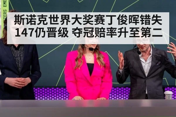 斯诺克世界大奖赛丁俊晖错失147仍晋级 夺冠赔率升至第二